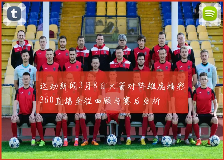 运动新闻3月8日火箭对阵雄鹿精彩360直播全程回顾与赛后分析